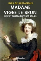 MADAME VIGEE LE BRUN - AMIE ET PORTRAITISTE DES REINES,