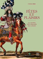 FETES ET PLAISIRS AU TEMPS DES PRINCES DE CONDE,