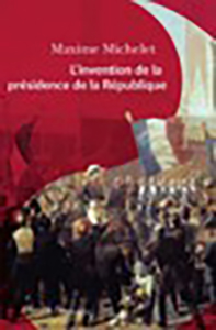 L’INVENTION DE LA PRESIDENCE DE LA REPUBLIQUE