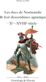 LES DUCS DE NORMANDIE & leur descendance agnatique, Généalogie et histoire d'une dynastie (Xe-XVIIIe siècle)