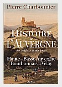 Histoire de l'Auvergne des origines a nos jours - haute et basse Auvergne, Bourbonnais et Velay,