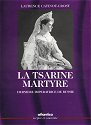 La tsarine martyre, dernière impératrice de Russie