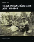 FRANCS MACONS RESISTANTS, LYON, 1940-1944