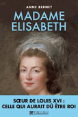 MADAME ELISABETH, SOEUR DE LOUIS XVI. CELLE QUI AURAIT DU ETRE ROI