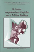 DICTIONNAIRE DES PARLEMENTAIRES D'AQUITAINE SOUS LA TROISIEME REPUBLIQUE,