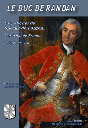 LE DUC DE RANDAN, GUY MICHEL DE DURFORT DE LORGES, MARECHAL DE FRANCE, PREMIERE BIOGRAPHIE - UN NOUVEL INEDIT !!