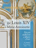 DE LOUIS XIV A MARIE ANTOINETTE, DECORS MOBILIERS ET OBJETS D'ART,