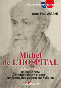 MICHEL DE L'HOPITAL, UN HUMANISTE CHANCELIER DE FRANCE,