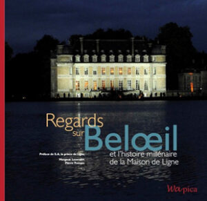 REGARDS SUR BELOEIL - L'HISTOIRE MILLENAIRE DE LA MAISON DE LIGNE,