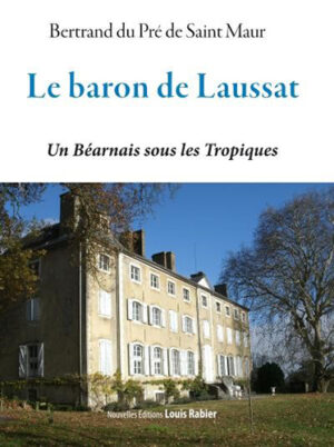 LE BARON DE LAUSSAT, UN BEARNAIS SOUS LES TROPIQUES,