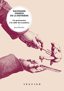 BALTHAZAR GRIMOD DE LA REYNIERE, UN GASTRONOME A LA TABLE DES LUMIERES