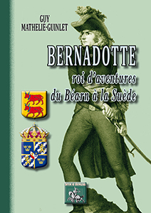 BERNADOTTE, ROI D'AVENTURE, DU BEARN A LA SUEDE,