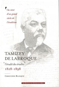 TAMIZEY DE LARROQUE, L'ERUDIT DES ERUDITS,