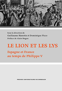LE LION ET LES LYS, ESPAGNE ET FRANCE AU TEMPS DE PHILIPPE V