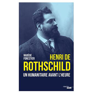 HENRI DE ROTSCHILD, UN HUMANITAIRE AVANT L'HEURE