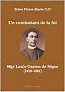 UN COMBATTANT DE LA FOI, MONSEIGNEUR DE SEGUR