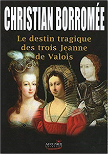 LE DESTIN TRAGIQUE DES TROIS JEANNE DE VALOIS
