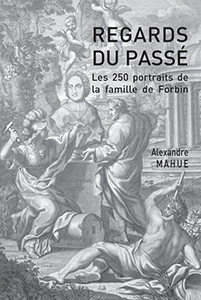 250 PORTRAITS DE LA FAMILLE DE FORBIN, UNE GENEALOGIE PAR L'IMAGE