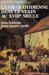 LA VIE QUOTIDIENNE DANS LE VEXIN AU XVIIIE, DANS L'INTIMITE D'UNE SOCIETE RURALE