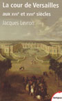 LA COUR DE VERSAILLES AUX XVIIE ET XVIIIE SIÈCLES