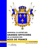 ARMORIAL ILLUSTRE DES GRANDS OFFICIERS DE LA MAISON DES ROIS DE FRANCE (1589 - 1789)