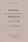 HISTOIRE DES INSTITUTIONS DE LA BRETAGNE : LA BRETAGNE DUCALE : INSTITUTIONS MILITAIRES-LES VILLES-INDUSTRIE ET COMMERCE- LES CAMPAGNES-LA FAMILLE-LES CONTRATS ASSISTANCE, ENSEIGNEMENT, GOUT ET MOEURS - TOME IV,
