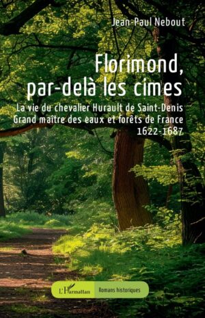 LA VIE DU CHEVALIER HURAULT DE SAINT DENIS, GRAND MAITRE DES EAUX ET FORETS 