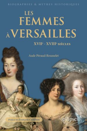 LES FEMMES A VERSAILLES (XVIIe-XVIIIe SIECLES)