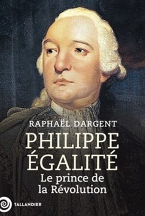 PHILIPPE EGALITE, LE PRINCE DE LA REVOLUTION
