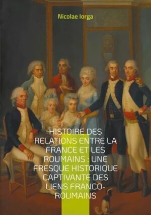 HISTOIRE DES RELATIONS ENTRE LA FRANCE ET LES ROUMAINS