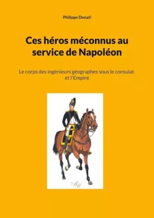 LE CORPS DES INGENIEURS GEOGRAPHES SOUS LE CONSULAT ET L'EMPIRE