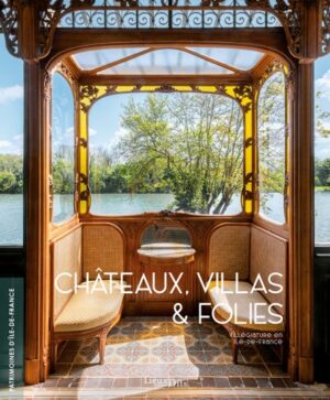 CHATEAUX, VILLAS ET FOLIES EN ILE DE FRANCE