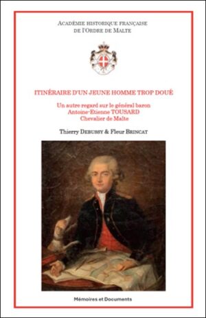 ITINERAIRE D’UN JEUNE HOMME TROP DOUÉ, un autre regard sur le général baron Antoine Etienne TOUSARD, Chevalier de Malte