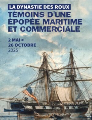 LA DYNASTIE DES ROUX, TEMOINS D'UNE EPOPEE MARITIME ET COMMERCIALE