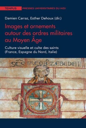 IMAGES ET ORNEMENTS AUTOUR DES ORDRES MILITAIRES AU MOYEN ÂGE - CULTURE VISUELLE ET CULTE DES SAINTS (FRANCE, ESPAGNE DU NORD, ITALIE)