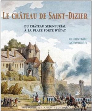 LE CHÂTEAU DE SAINT DIZIER : DU CHÂTEAU SEIGNEURIAL A LA PLACE FORTE D'ETAT