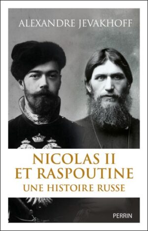 NICOLAS II ET RASPOUTINE. UNE HISTOIRE RUSSE