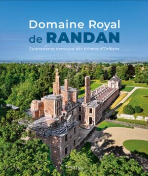 DOMAINE ROYAL DE RANDAN - SURPRENANTE DEMEURE DES PRINCES D’ORLÉANS