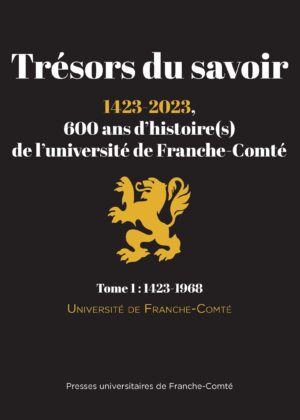 TRESORS DU SAVOIR : HISTOIRE DE L’UNIVERSITE DE FRANCHE COMTE (1423 - 2023)