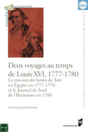 DEUX VOYAGES AU TEMPS DE LOUIS XVI, 1777-1780
LA MISSION DU BARON DE TOTT EN ÉGYPTE EN 1777-1778 ET LE JOURNAL DE BORD DE L'HERMIONE EN 1780