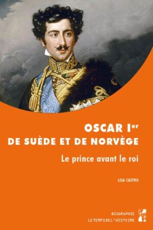 OSCAR IER DE SUEDE ET DE NORVEGE, LE PRINCE AVANT LE ROI