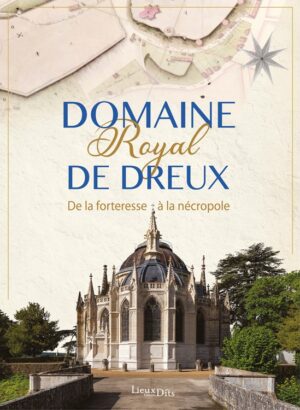 LE DOMAINE ROYAL DE DREUX - DE FORTERESSE A NECROPOLE
