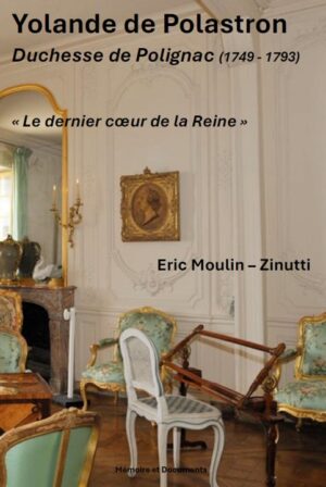 YOLANDE DE POLASTRON, DUCHESSE DE POLIGNAC (1749 - 1793), LE DERNIER CŒUR DE LA REINE