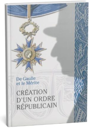 DE GAULLE ET LE MERITE, CREATION D'UN ORDRE REPUBLICAIN
